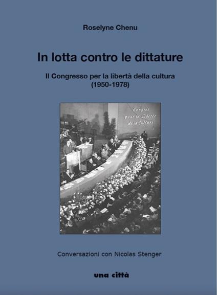 In lotta contro le dittature. Il Congresso per la libertà della cultura (1950-1978). Conversazioni con Nicolas Stenger - Roselyne Chenu - copertina