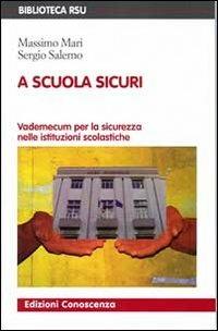 A scuola sicuri. Vademecum per la sicurezza nelle istituzioni scolastiche - Massimo Mari - copertina
