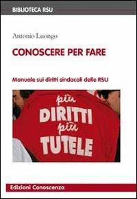 Conoscere per fare. Manuale sui diritti sindacali delle RSU - Antonio Luongo - copertina