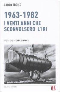 1963-1982. I venti anni che sconvolsero l'IRI - Carlo Troilo - 2