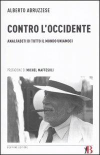 Contro l'Occidente. Analfabeti di tutto il mondo uniamoci - Alberto Abruzzese - 2