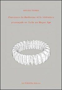 Francesco da Barberino et la littérature provençale en Italie au Moyen Age - Antoine Thomas - copertina
