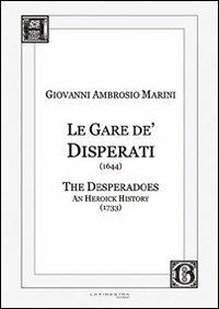 Le Gare de' Disperati (1644)-The desperados. An heoick history (1733). Ediz. italiana e inglese - Giovanni A. Marini - copertina