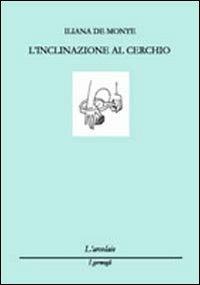 L'inclinazione al cerchio - Iliana De Monte - copertina