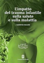 L' impatto del trauma infantile sulla salute e sulla malattia. L'epidemia nascosta