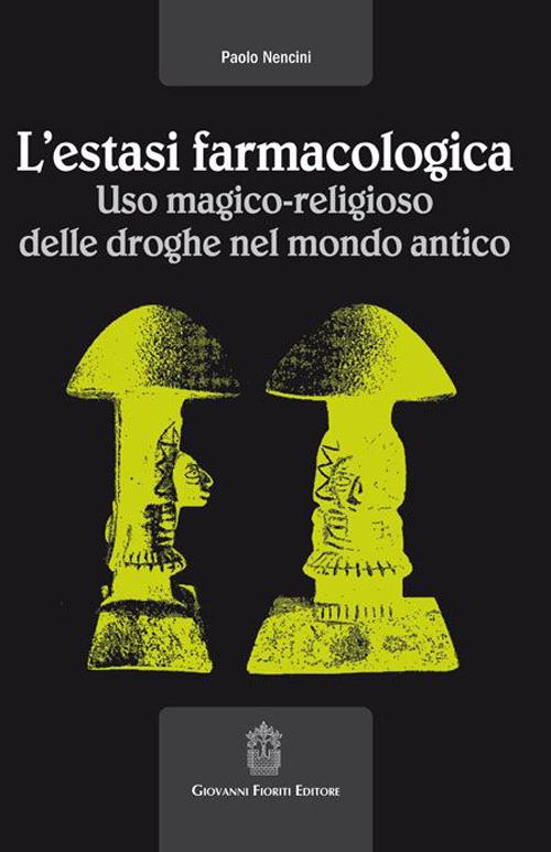 L' estasi farmacologica. Uso magico-religioso delle droghe nel mondo antico - Paolo Nencini - copertina