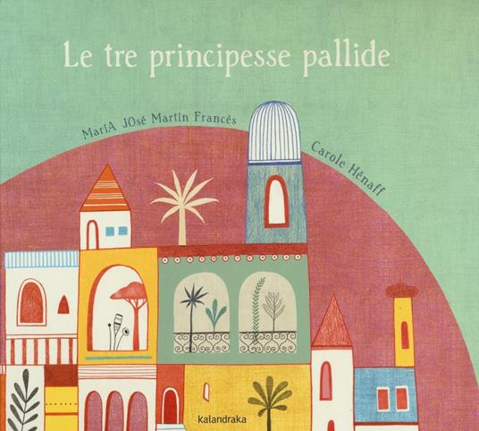 Le tre principesse pallide - María José Martín Francés,Carole Hénaff - copertina