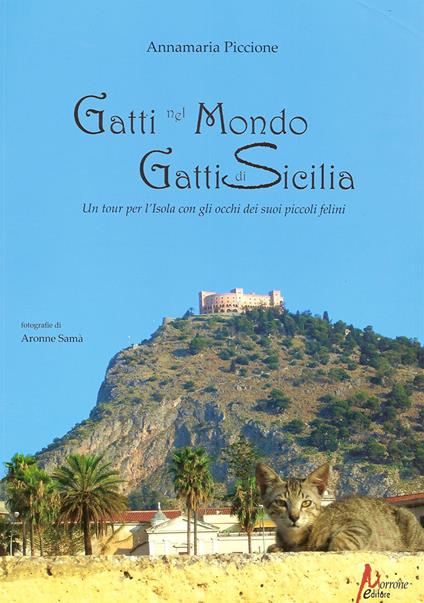 Gatti nel mondo, gatti di Sicilia. Un tour per l'isola con gli occhi dei suoi piccoli felini - Annamaria Piccione - copertina