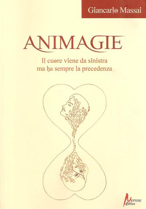 Animagie. Il cuore viene da sinistra ma ha sempre la precedenza - Giancarlo Massai - copertina