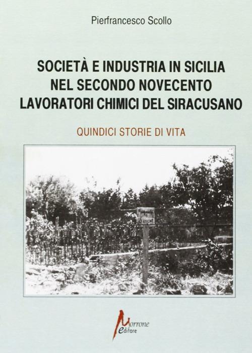 Società e industria in Sicilia nel secondo Novecento. Lavoratori chimici nel siracusano - Pierfrancesco Scollo - copertina