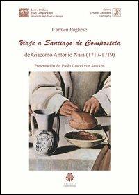 Viaje a Santiago de Compostela de Giacomo Antonio Naia (1717-1719). Ediz. integrale - Carmen Pugliese - copertina