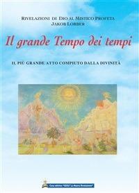 Il grande tempo dei tempi - Jakob Lorber,Associazione Jakob Lorber,I. Wunderlich - ebook