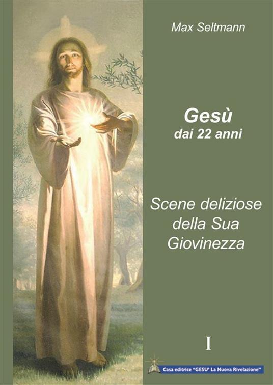 Gesù dai 22 anni. Scene deliziose della sua giovinezza - Max Seltmann,A. Izzo,I. Wunderlich - ebook