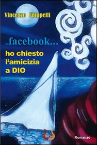 Su facebook... ho chiesto l'amicizia a Dio - Vincenzo Filippelli - copertina