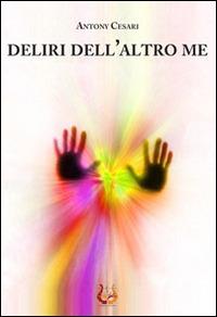 Deliri dell'altro me - Antony Cesari - copertina