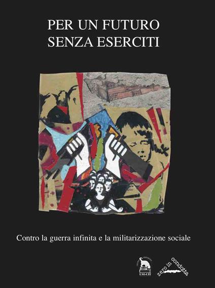 Per un futuro senza eserciti. Contro la guerra infinita e la militarizzazione sociale - copertina