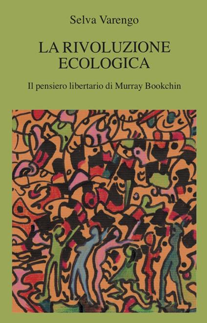 La rivoluzione ecologica. Il pensiero libertario di Murray Bookchin - Selva Varengo - copertina