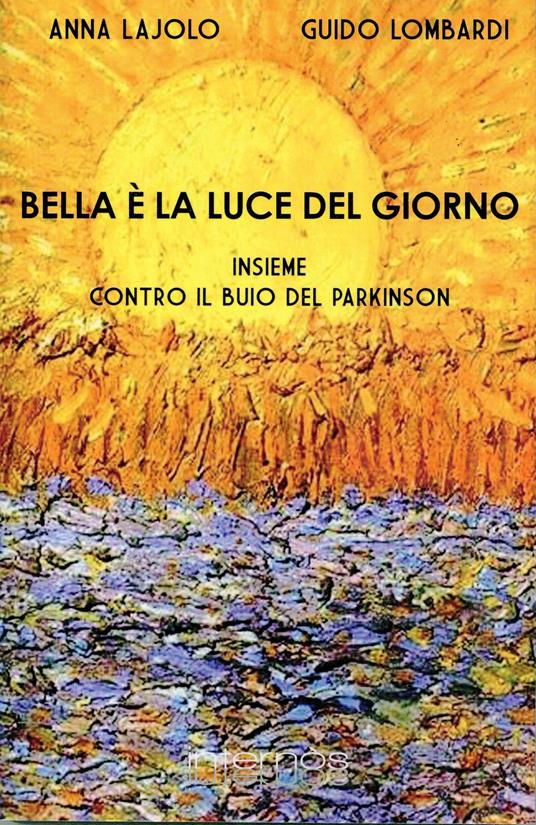 Bella è la luce del giorno. Insieme contro il buio del Parkinson - A. Lajolo,G. Lombardi - copertina