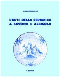 L' arte della ceramica a Savona e Albisola - Maria Signorile - copertina