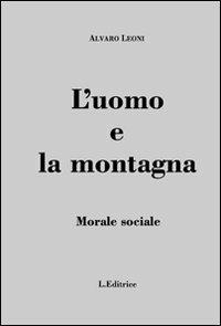 L' uomo e la montagna. Morale sociale - Alvaro Leoni - copertina