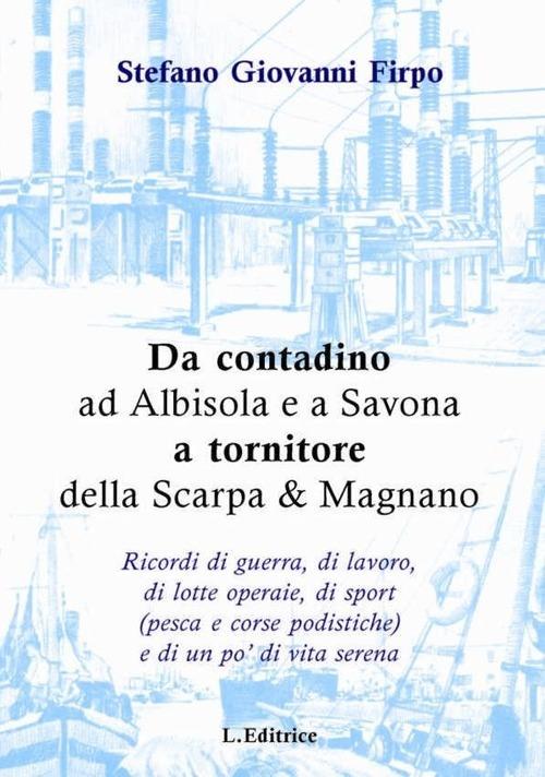 Da contadino ad Albisola e a Savona a tornitore della Scarpa & Magnano - Stefano G. Firpo - copertina