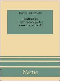 I salotti italiani. Conversazione politica e coscienza nazionale - Franca De Leonardis - copertina