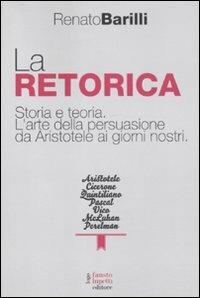La retorica. Storia e teoria. L'arte della persuasione da Aristotele ai giorni nostri - Renato Barilli - copertina