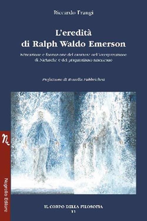 L'eredità di Ralph Waldo Emerson. Educazione e formazione del carattere nell’interpretazione di Nietzsche e del pragmatismo americano - Riccardo Frangi - copertina