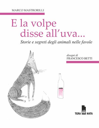 E la volpe disse all'uva... Storie e segreti degli animali nelle favole - Marco Mastrorilli - copertina