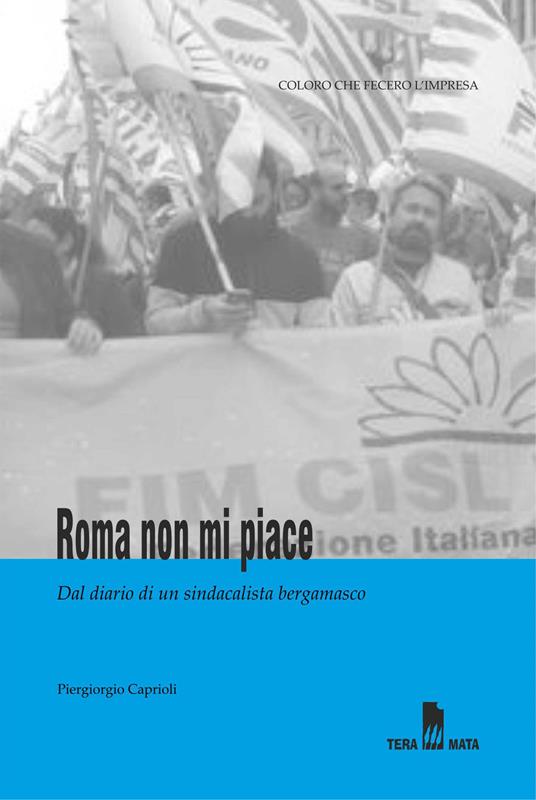 Roma non mi piace. Dal diario di un sindacalista bergamasco - Piergiorgio Caprioli - copertina