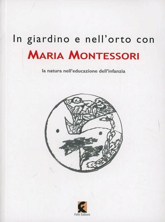 In giardino e nell'orto con Maria Montessori. La natura nell'educazione dell'infanzia - Maria Montessori - copertina