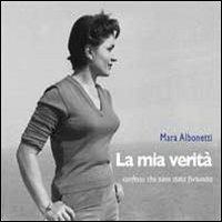 La mia verità. Confesso che sono stata fortunata - Mara Albonetti - copertina