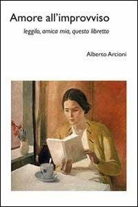 Amore all'improvviso. Leggilo, amica mia, questo libretto - Alberto Arcioni - copertina