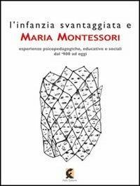 L' infanzia svantaggiata e Maria Montessori. Esperienze psicopedagogiche, educative e sociali dal '900 ad oggi - copertina