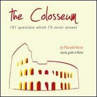 The colosseum. 101 questions which I'll never answer - Manuela Venier - copertina
