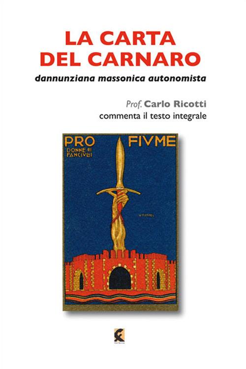 La carta del Carnaro. Dannunziana, massonica, autonomista - Carlo Ricotti - copertina