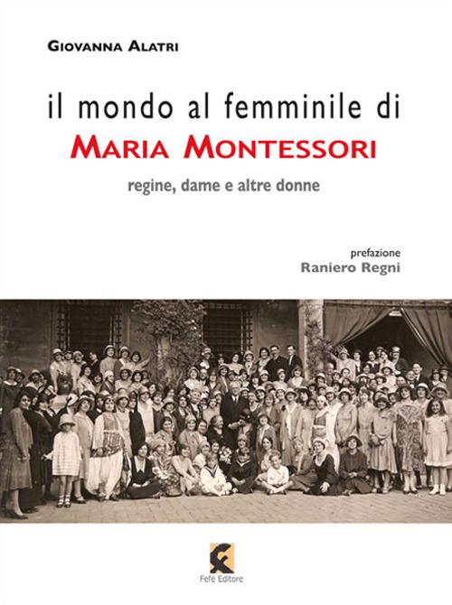 Il mondo al femminile di Maria Montessori. Regine, dame e altre donne - Giovanna Alatri - copertina