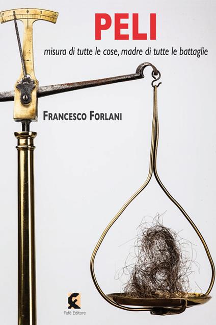 Peli misura di tutte le cose, madre di tutte le battaglie - Francesco Forlani - copertina