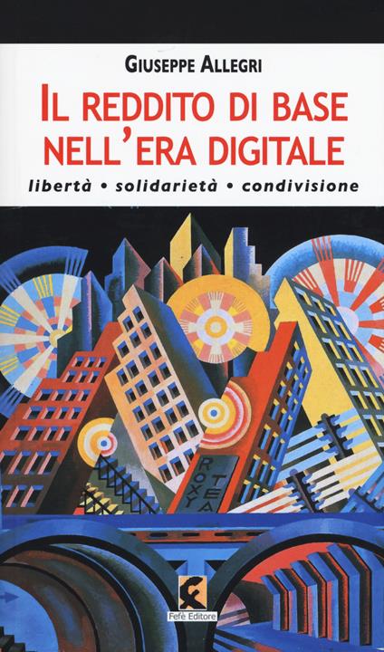 Il reddito di base nell'era digitale. Libertà, solidarietà, condivisione - Giuseppe Allegri - copertina