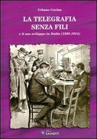 La telegrafia senza fili e il suo sviluppo in Italia (1895-1914) - Urbano Cavina - copertina