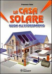 La casa solare. Guida all'ecorisparmio - Francesco Calza - copertina
