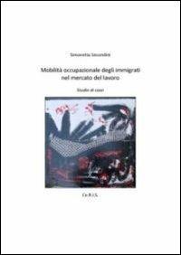 Mobilità occupazionale degli immigrati nel mercato del lavoro. Studio di caso - Simonetta Secondini - copertina