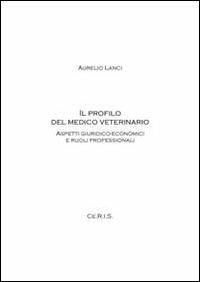 Il profilo del medico veterinario. Aspetti giuridico-economici e ruoli professionali - Aurelio Lanci - copertina
