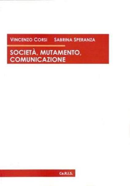 Società, mutamento, comunicazione - Vincenzo Corsi,Sabrina Speranza - copertina