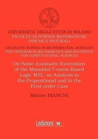 On some axiomatic extensions of the monoidal T-norm based logic MTL. An analysis in the propositional and the first-order case - Matteo Bianchi - copertina