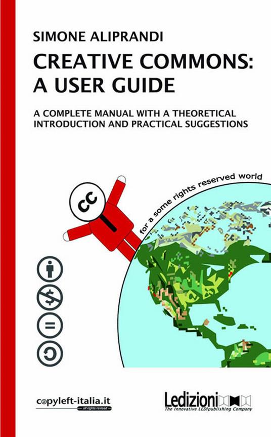 CREATIVE COMMONS: A USER GUIDE. A complete manual with a theoretical introduction and pratical suggestions - Simone Aliprandi - ebook