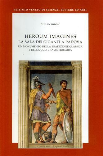 Heroum imagines. La sala dei giganti a Padova: un monumento della tradizione classica e della cultura antiquaria - Giulio Bodon - copertina