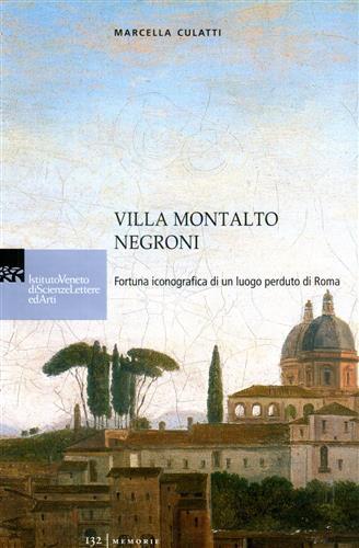 Villa Montalto Negroni. Fortuna iconografica di un luogo perduto di Roma - Marcella Culatti - 2