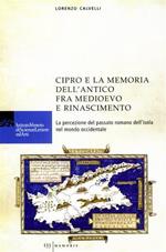 Cipro e la memoria dell'antico fra Medioevo e Rinascimento. La percezione del passato romano dell'isola nel mondo occidentale