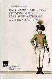 Da Bonaparte a Radetzky. Cittadini in armi. La guardia nazionale a Venezia (1797-1849) - Adolfo Bernardello - copertina